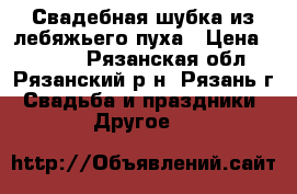  Свадебная шубка из лебяжьего пуха › Цена ­ 1 700 - Рязанская обл., Рязанский р-н, Рязань г. Свадьба и праздники » Другое   
